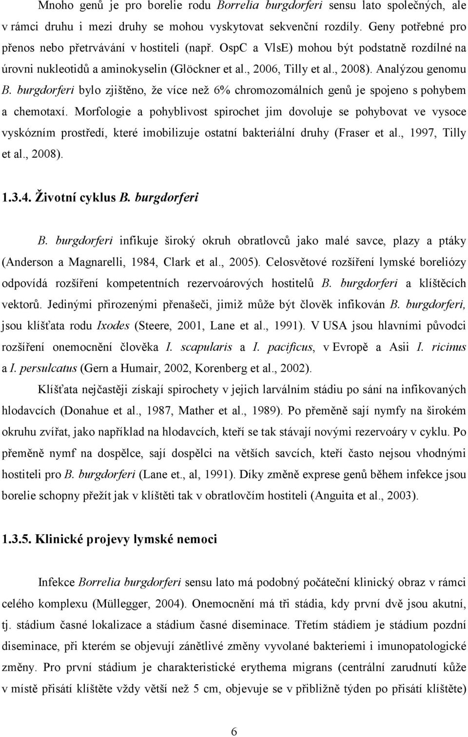 Analýzou genomu B. burgdorferi bylo zjištěno, že více než 6% chromozomálních genů je spojeno s pohybem a chemotaxí.