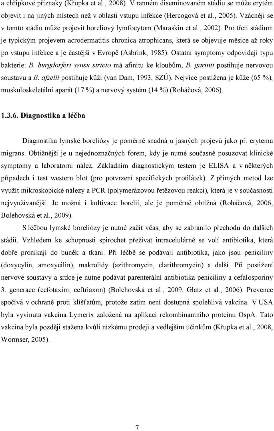 Pro třetí stádium je typickým projevem acrodermatitis chronica atrophicans, která se objevuje měsíce až roky po vstupu infekce a je častější v Evropě (Asbrink, 1985).