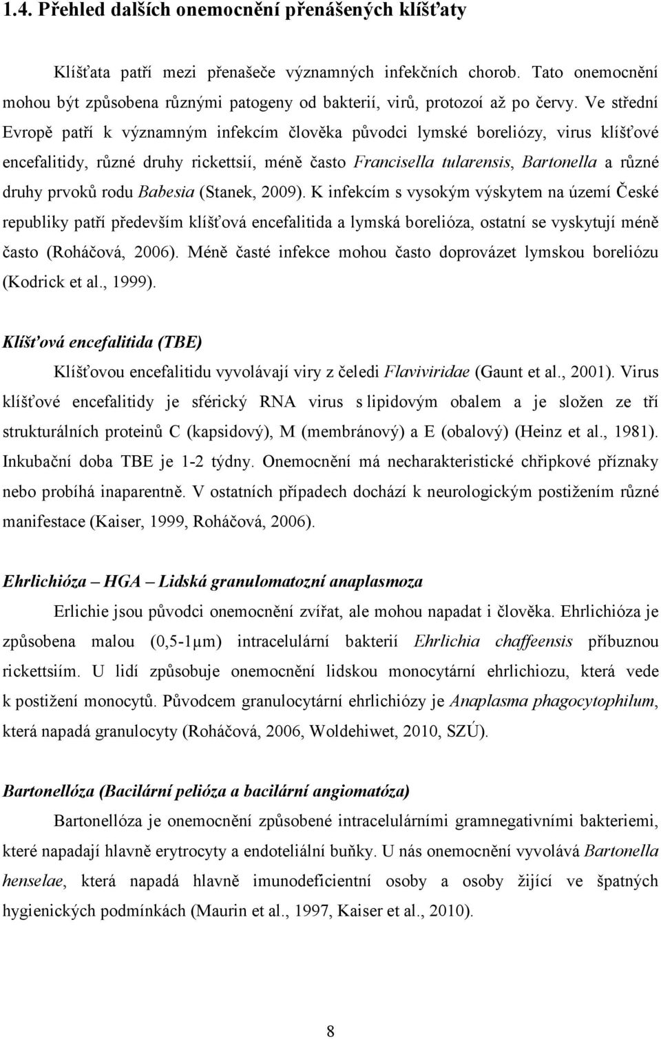 Ve střední Evropě patří k významným infekcím člověka původci lymské boreliózy, virus klíšťové encefalitidy, různé druhy rickettsií, méně často Francisella tularensis, Bartonella a různé druhy prvoků