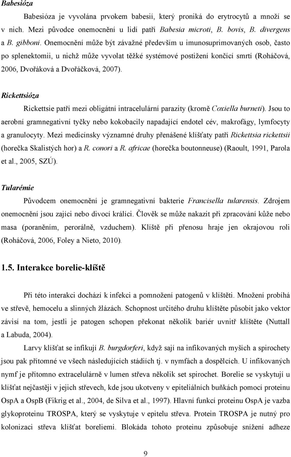 Rickettsióza Rickettsie patří mezi obligátní intracelulární parazity (kromě Coxiella burneti).