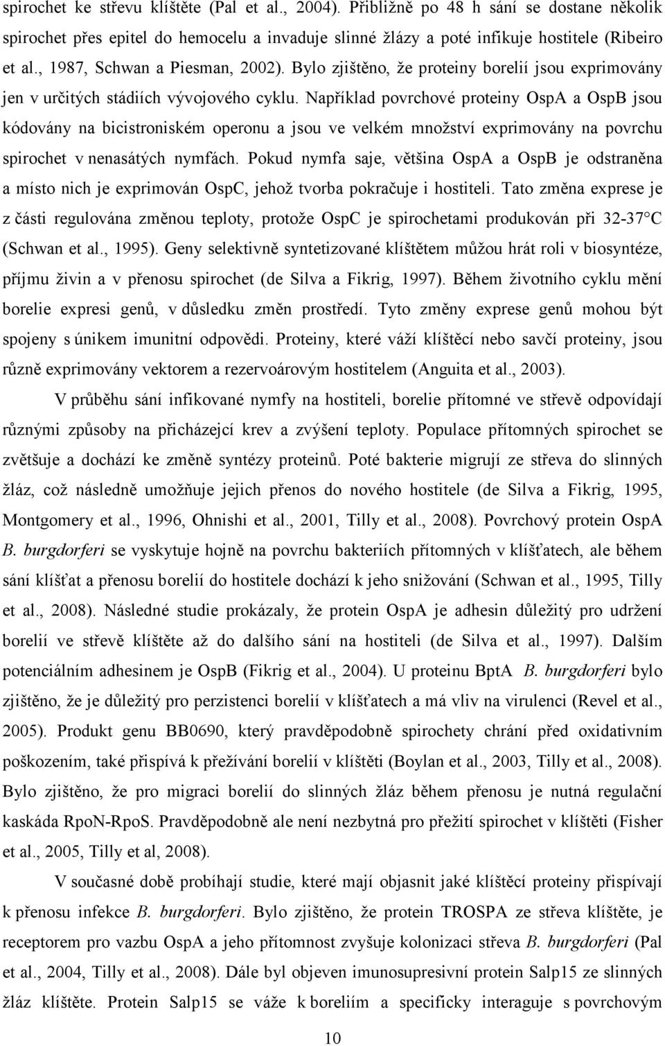 Například povrchové proteiny OspA a OspB jsou kódovány na bicistroniském operonu a jsou ve velkém množství exprimovány na povrchu spirochet v nenasátých nymfách.
