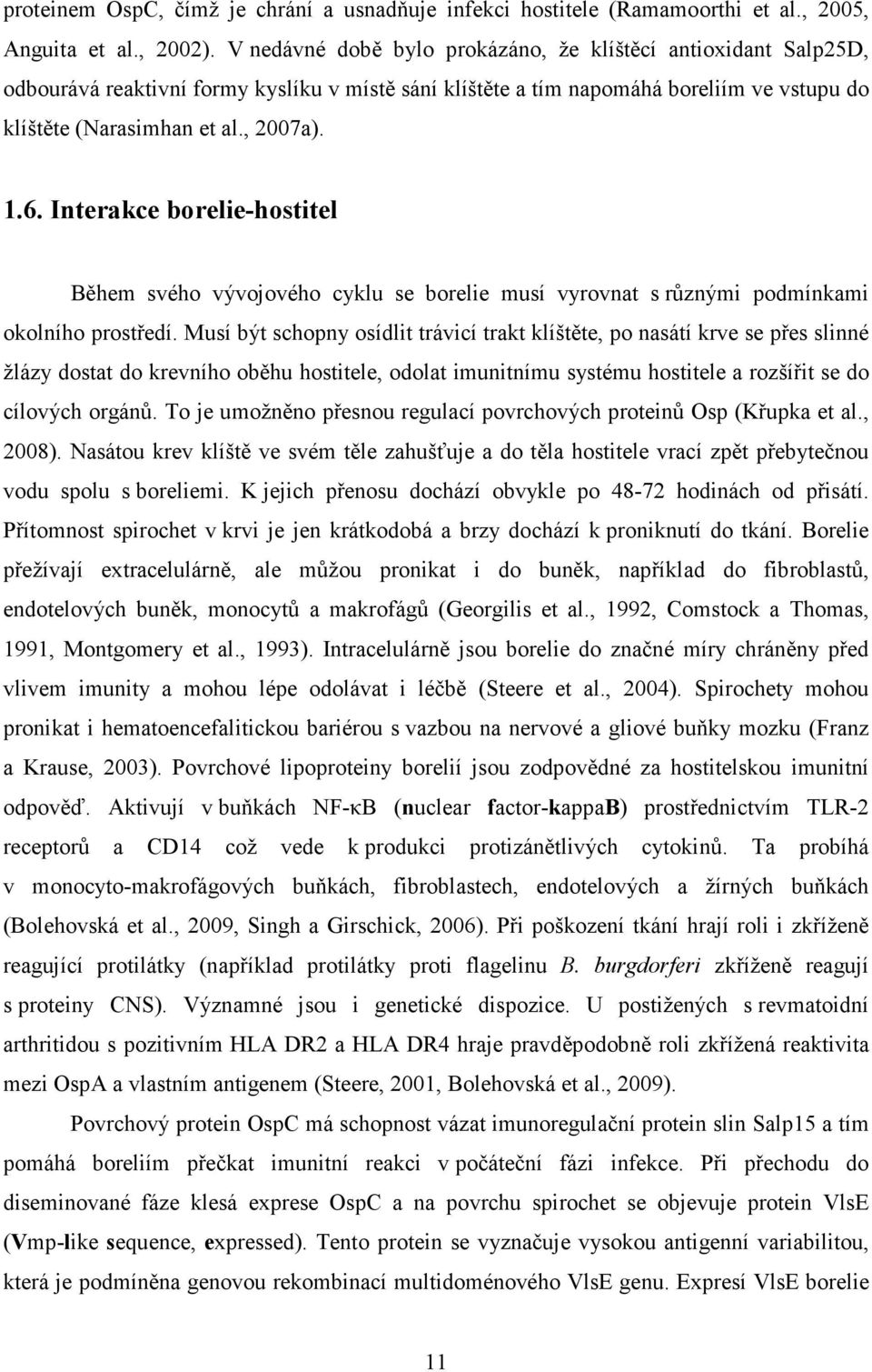 Interakce borelie-hostitel Během svého vývojového cyklu se borelie musí vyrovnat s různými podmínkami okolního prostředí.