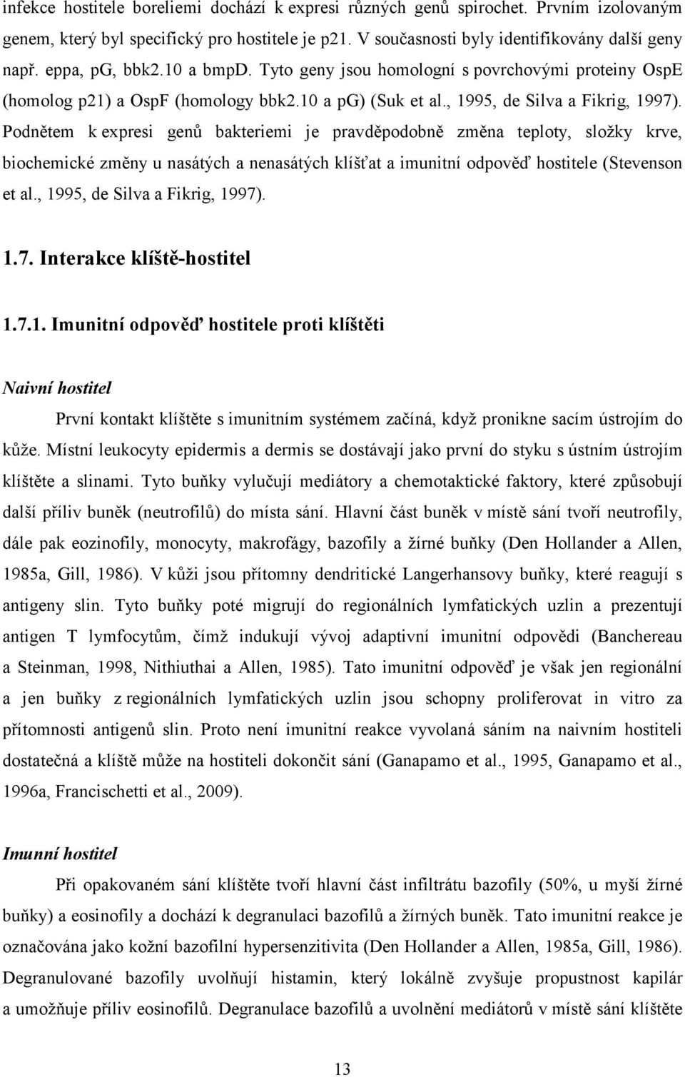 Podnětem k expresi genů bakteriemi je pravděpodobně změna teploty, složky krve, biochemické změny u nasátých a nenasátých klíšťat a imunitní odpověď hostitele (Stevenson et al.