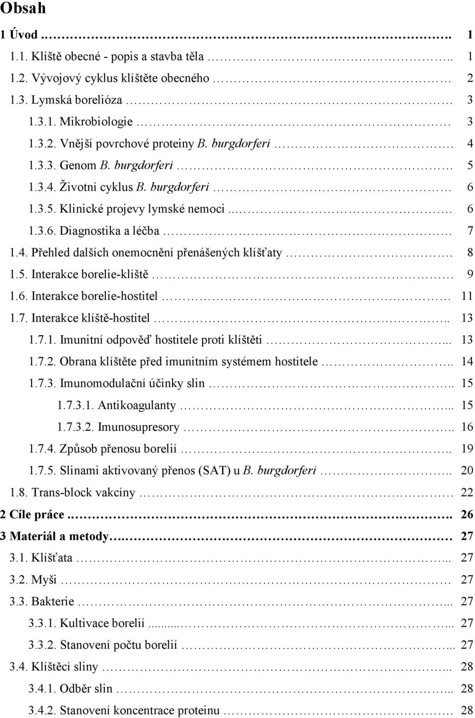 8 1.5. Interakce borelie-klíště 9 1.6. Interakce borelie-hostitel 11 1.7. Interakce klíště-hostitel.. 13 1.7.1. Imunitní odpověď hostitele proti klíštěti... 13 1.7.2.