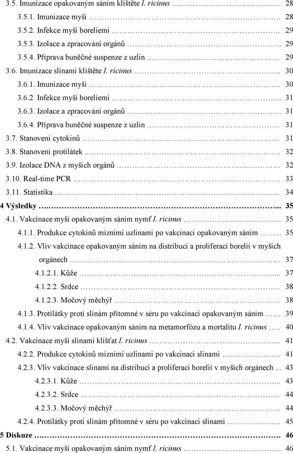Příprava buněčné suspenze z uzlin 31 3.7. Stanovení cytokinů..... 31 3.8. Stanovení protilátek.... 32 3.9. Izolace DNA z myších orgánů 32 3.10. Real-time PCR.. 33 3.11. Statistika... 34 4 Výsledky.
