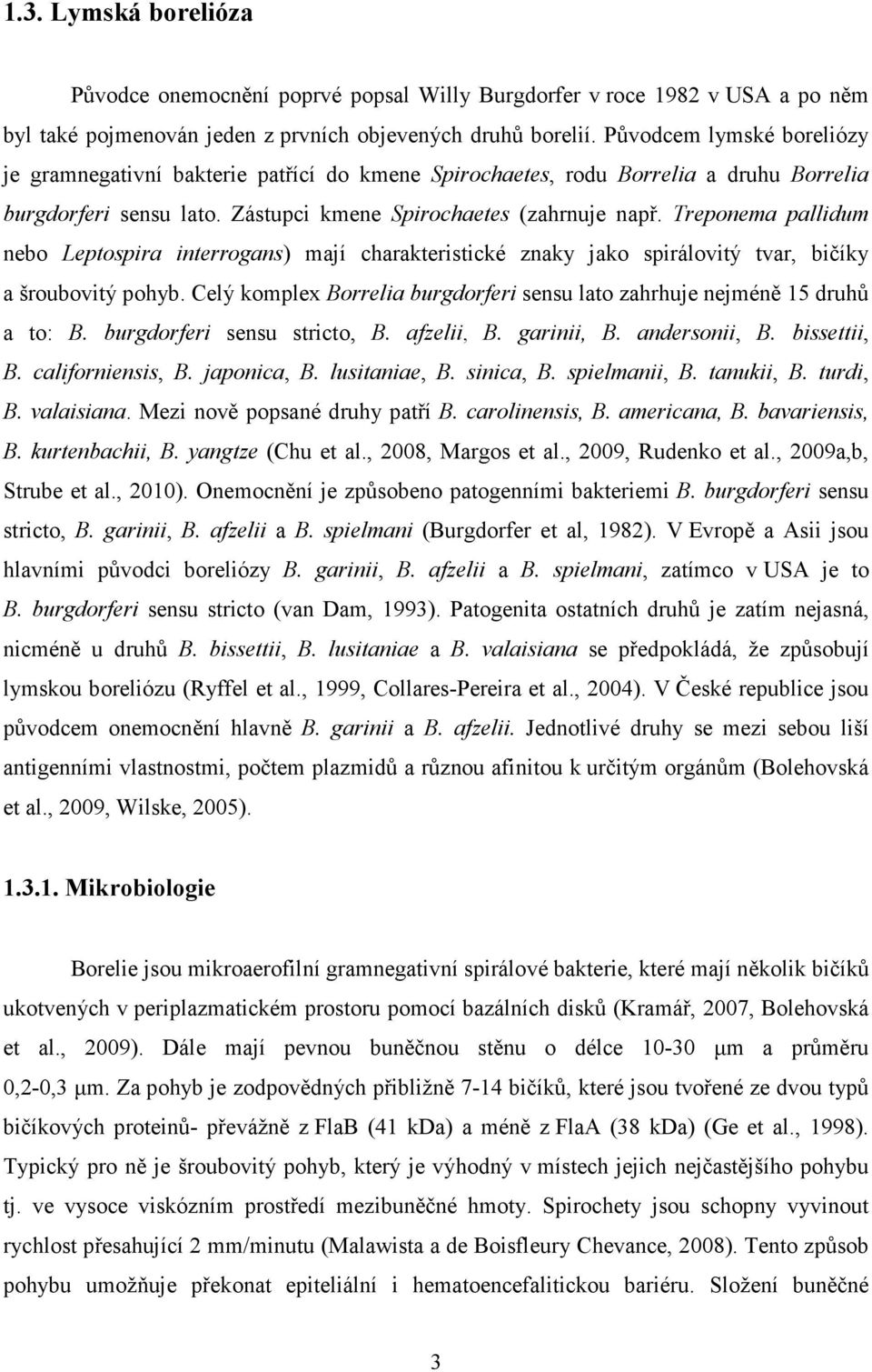 Treponema pallidum nebo Leptospira interrogans) mají charakteristické znaky jako spirálovitý tvar, bičíky a šroubovitý pohyb.