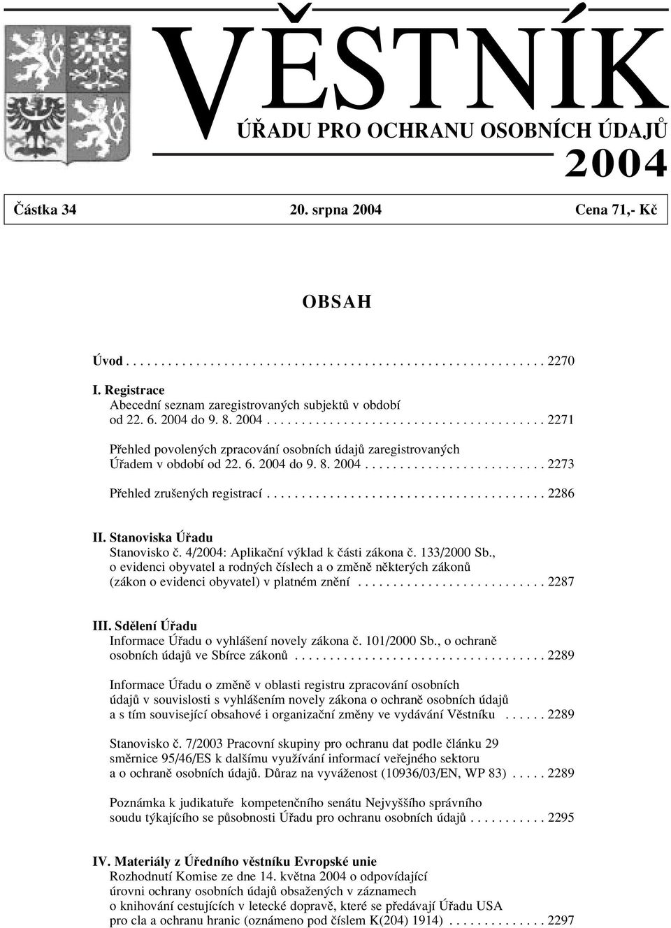 6. 2004 do 9. 8. 2004.......................... 2273 P ehled zruöen ch registracì........................................ 2286 II. Stanoviska adu Stanovisko Ë.