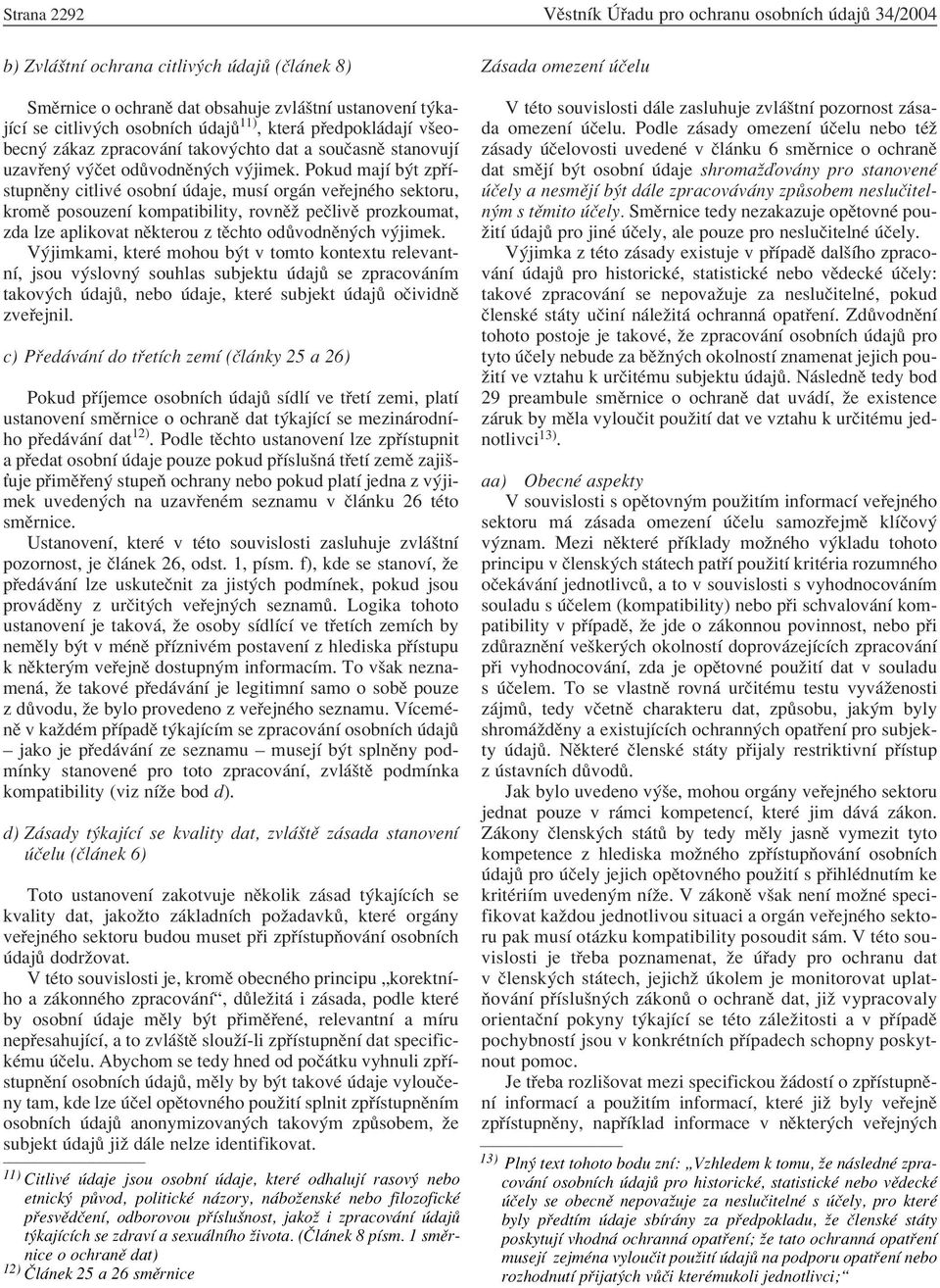 Pokud majì b t zp ÌstupnÏny citlivè osobnì daje, musì org n ve ejnèho sektoru, kromï posouzenì kompatibility, rovnïû peëlivï prozkoumat, zda lze aplikovat nïkterou z tïchto od vodnïn ch v jimek.
