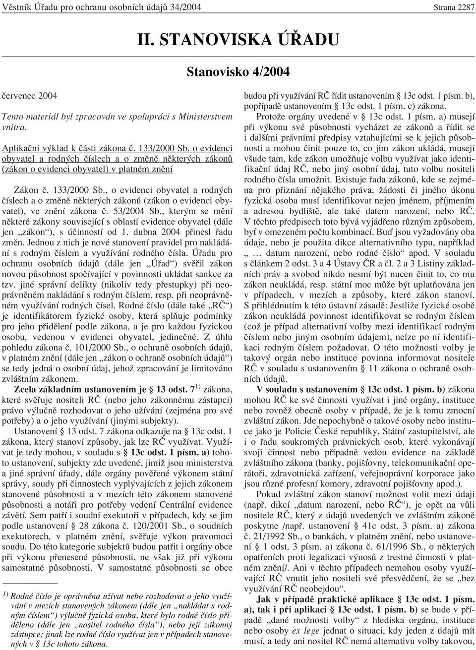 53/2004 Sb., kter m se mïnì nïkterè z kony souvisejìcì s oblastì evidence obyvatel (d le jen Ñz konì), s ËinnostÌ od 1. dubna 2004 p inesl adu zmïn.