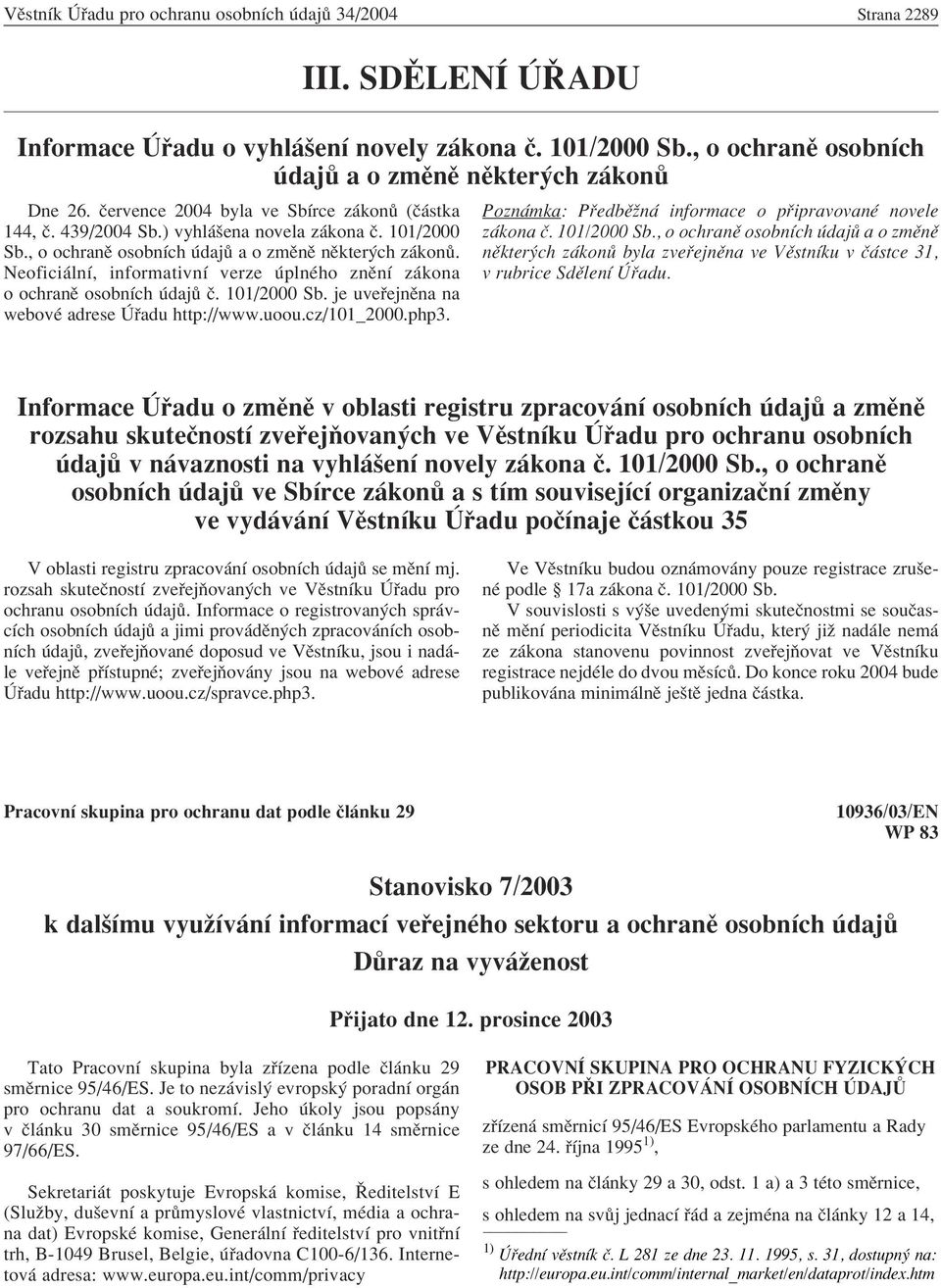 Neofici lnì, informativnì verze plnèho znïnì z kona o ochranï osobnìch daj Ë. 101/2000 Sb. je uve ejnïna na webovè adrese adu http://www.uoou.cz/101_2000.php3.