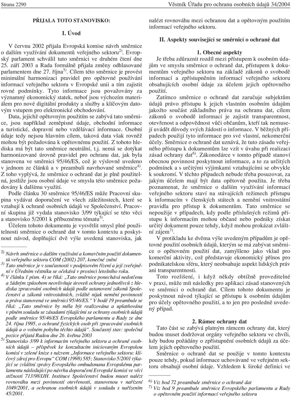 CÌlem tèto smïrnice je provèst minim lnì harmonizaci pravidel pro opïtovnè pouûìv nì informacì ve ejnèho sektoru v EvropskÈ unii a tìm zajistit rovnè podmìnky.