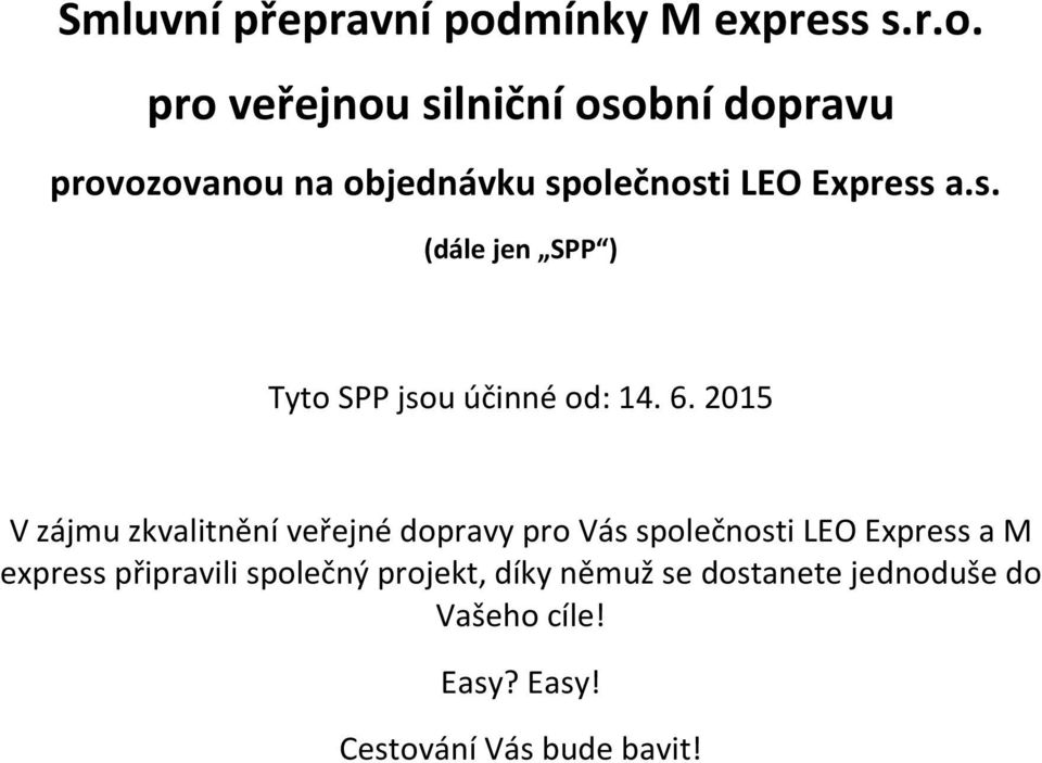 pro veřejnou silniční osobní dopravu provozovanou na objednávku společnosti LEO Express a.s. (dále jen SPP ) Tyto SPP jsou účinné od: 14.