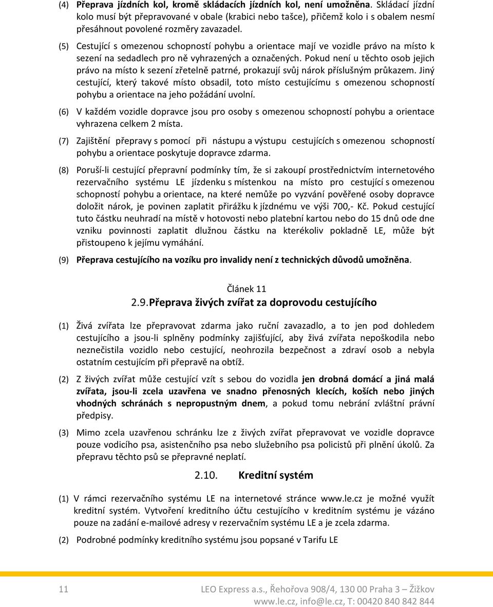 (5) Cestující s omezenou schopností pohybu a orientace mají ve vozidle právo na místo k sezení na sedadlech pro ně vyhrazených a označených.