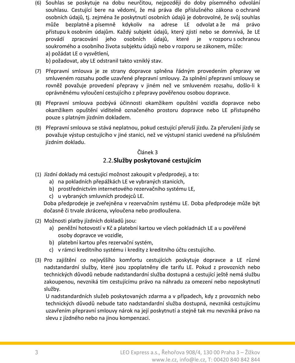 Každý subjekt údajů, který zjistí nebo se domnívá, že LE provádí zpracování jeho osobních údajů, které je v rozporu s ochranou soukromého a osobního života subjektu údajů nebo v rozporu se zákonem,
