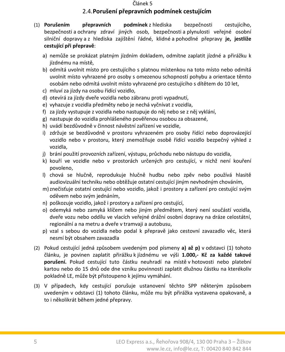 silniční dopravy a z hlediska zajištění řádné, klidné a pohodlné přepravy je, jestliže cestující při přepravě: a) nemůže se prokázat platným jízdním dokladem, odmítne zaplatit jízdné a přirážku k