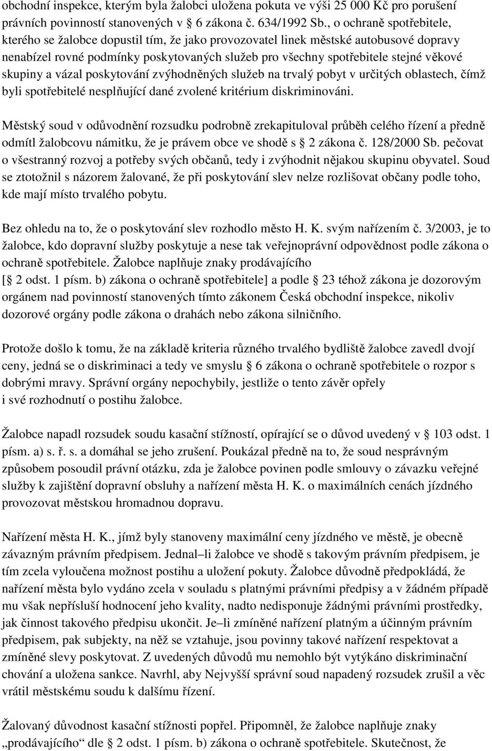 skupiny a vázal poskytování zvýhodněných služeb na trvalý pobyt v určitých oblastech, čímž byli spotřebitelé nesplňující dané zvolené kritérium diskriminováni.