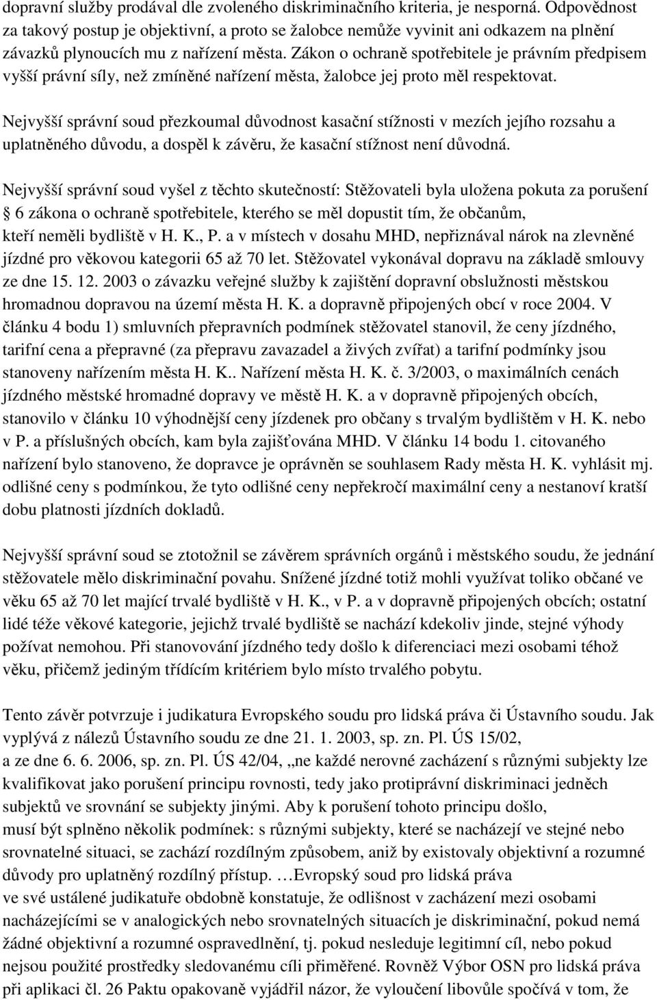 Zákon o ochraně spotřebitele je právním předpisem vyšší právní síly, než zmíněné nařízení města, žalobce jej proto měl respektovat.