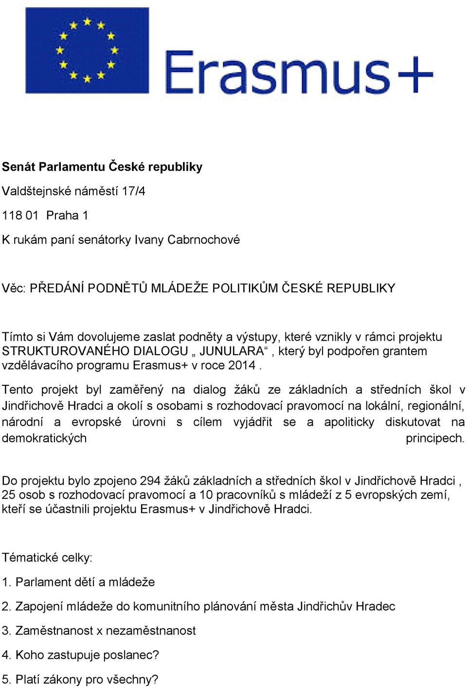 Tento projekt byl zaměřený na dialog žáků ze základních a středních škol v Jindřichově Hradci a okolí s osobami s rozhodovací pravomocí na lokální, regionální, národní a evropské úrovni s cílem