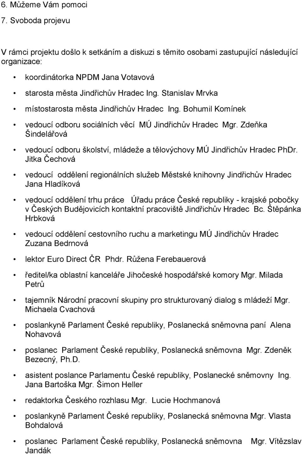 Stanislav Mrvka místostarosta města Jindřichův Hradec Ing. Bohumil Komínek vedoucí odboru sociálních věcí MÚ Jindřichův Hradec Mgr.