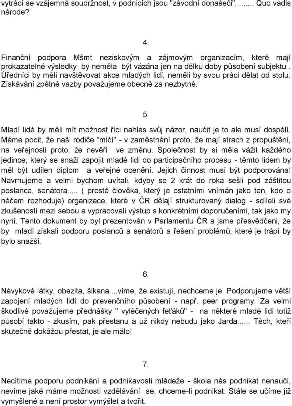 Úředníci by měli navštěvovat akce mladých lidí, neměli by svou práci dělat od stolu. Získávání zpětné vazby považujeme obecně za nezbytné. 5.