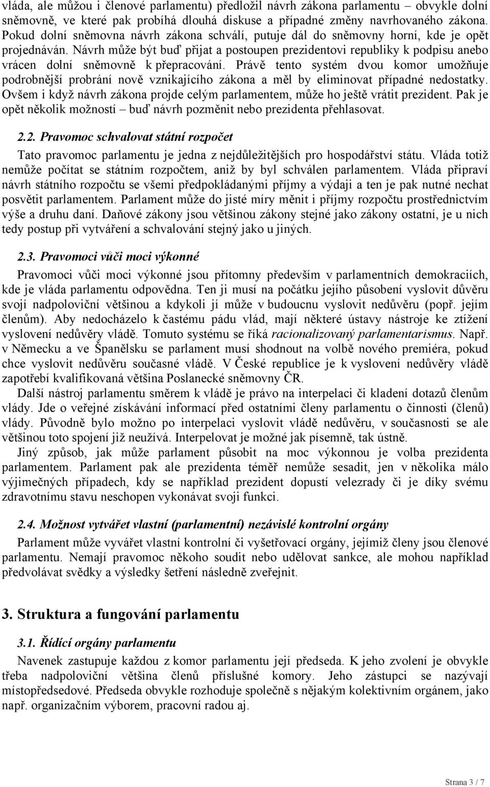 Návrh může být buď přijat a postoupen prezidentovi republiky k podpisu anebo vrácen dolní sněmovně k přepracování.