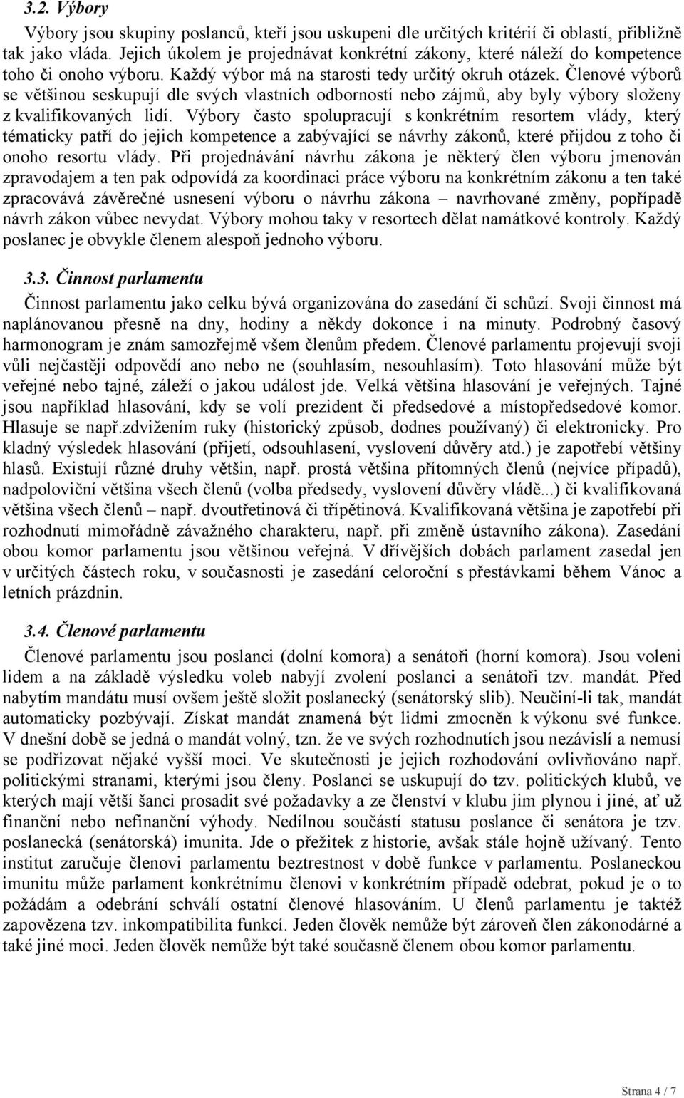 Členové výborů se většinou seskupují dle svých vlastních odborností nebo zájmů, aby byly výbory složeny z kvalifikovaných lidí.