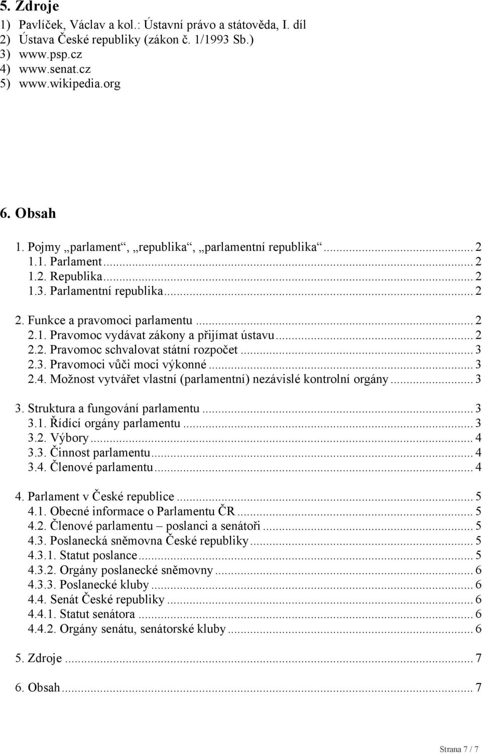 .. 2 2.2. Pravomoc schvalovat státní rozpočet... 3 2.3. Pravomoci vůči moci výkonné... 3 2.4. Možnost vytvářet vlastní (parlamentní) nezávislé kontrolní orgány... 3 3.