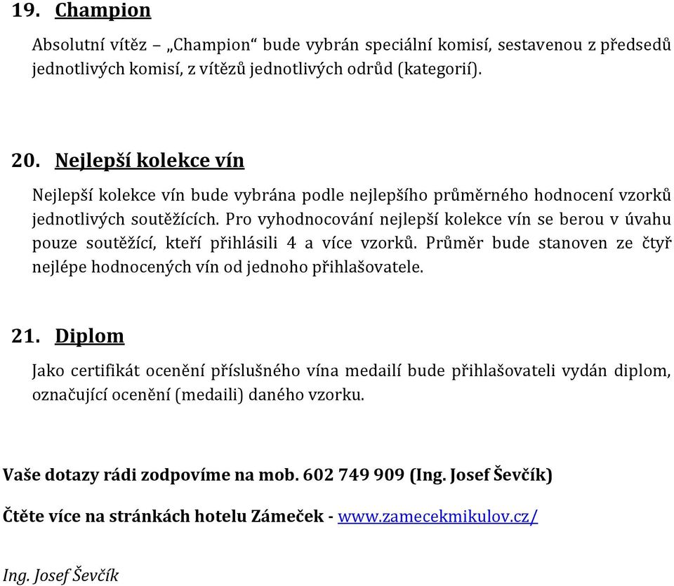 Pro vyhodnocování nejlepší kolekce vín se berou v úvahu pouze soutěžící, kteří přihlásili 4 a více vzorků. Průměr bude stanoven ze čtyř nejlépe hodnocených vín od jednoho přihlašovatele.