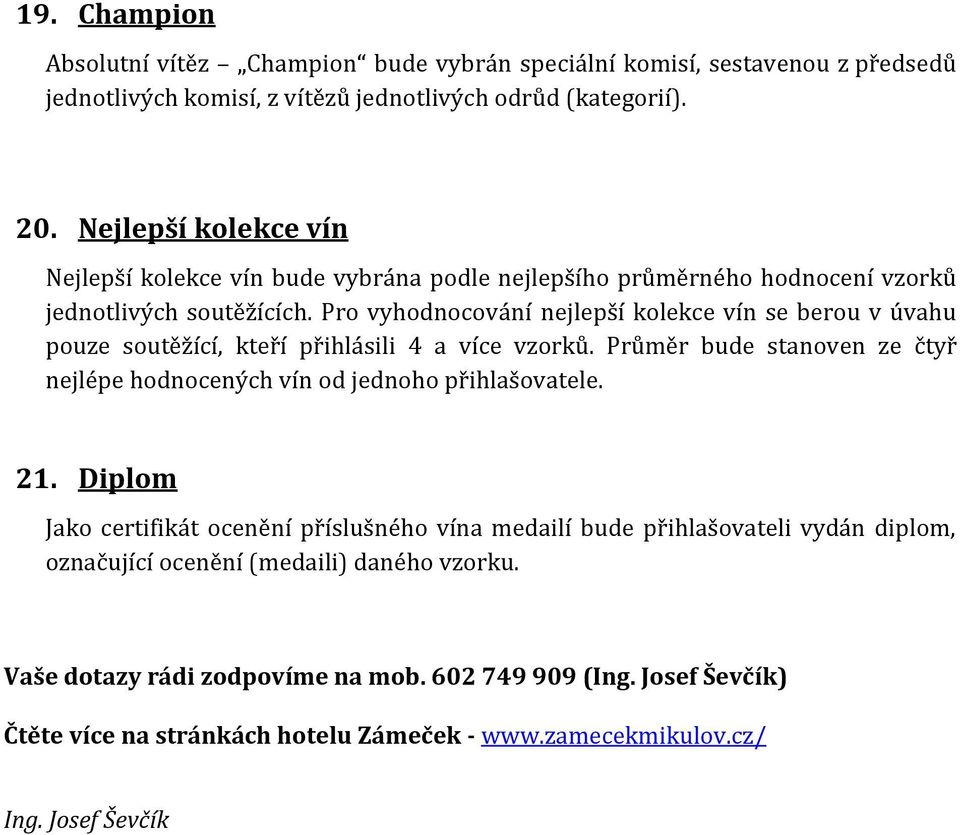 Pro vyhodnocování nejlepší kolekce vín se berou v úvahu pouze soutěžící, kteří přihlásili 4 a více vzorků. Průměr bude stanoven ze čtyř nejlépe hodnocených vín od jednoho přihlašovatele.