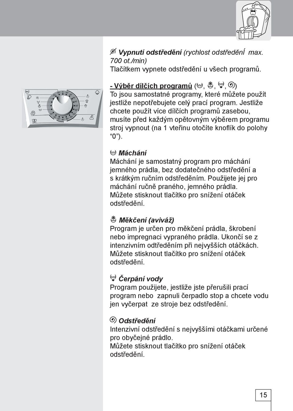 Jestliže chcete použít více dílčích programů zasebou, musíte před každým opětovným výběrem programu stroj vypnout (na 1 vteřinu otočíte knoflík do polohy 0 ).