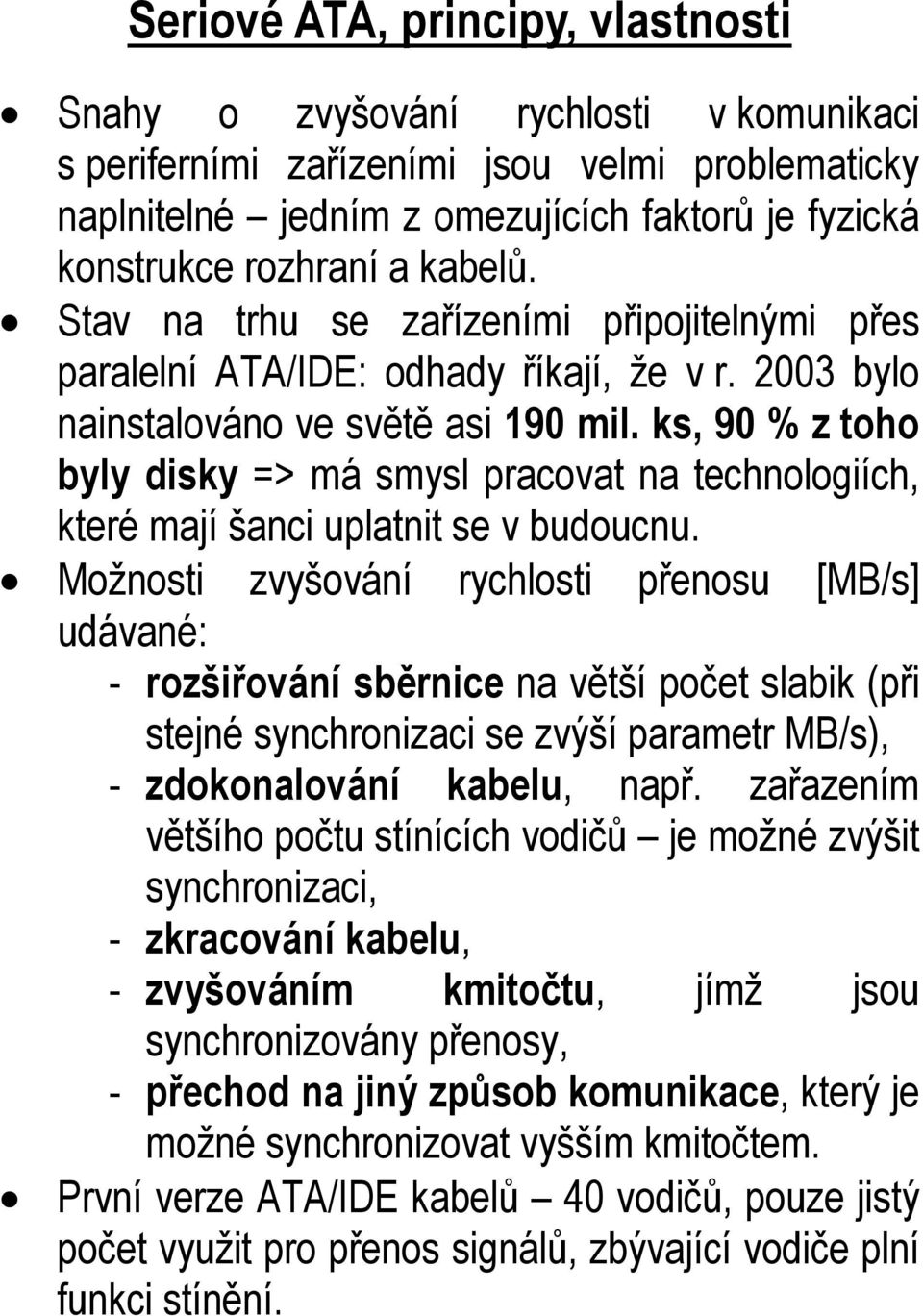 ks, 90 % z toho byly disky => má smysl pracovat na technologiích, které mají šanci uplatnit se v budoucnu.