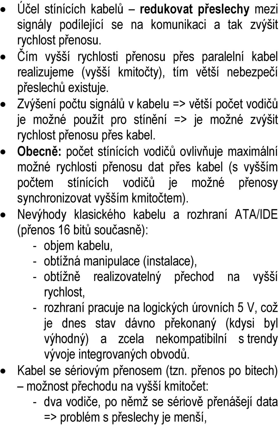 Zvýšení počtu signálů v kabelu => větší počet vodičů je možné použít pro stínění => je možné zvýšit rychlost přenosu přes kabel.