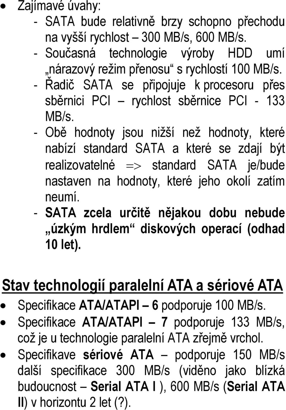 - Obě hodnoty jsou nižší než hodnoty, které nabízí standard SATA a které se zdají být realizovatelné => standard SATA je/bude nastaven na hodnoty, které jeho okolí zatím neumí.