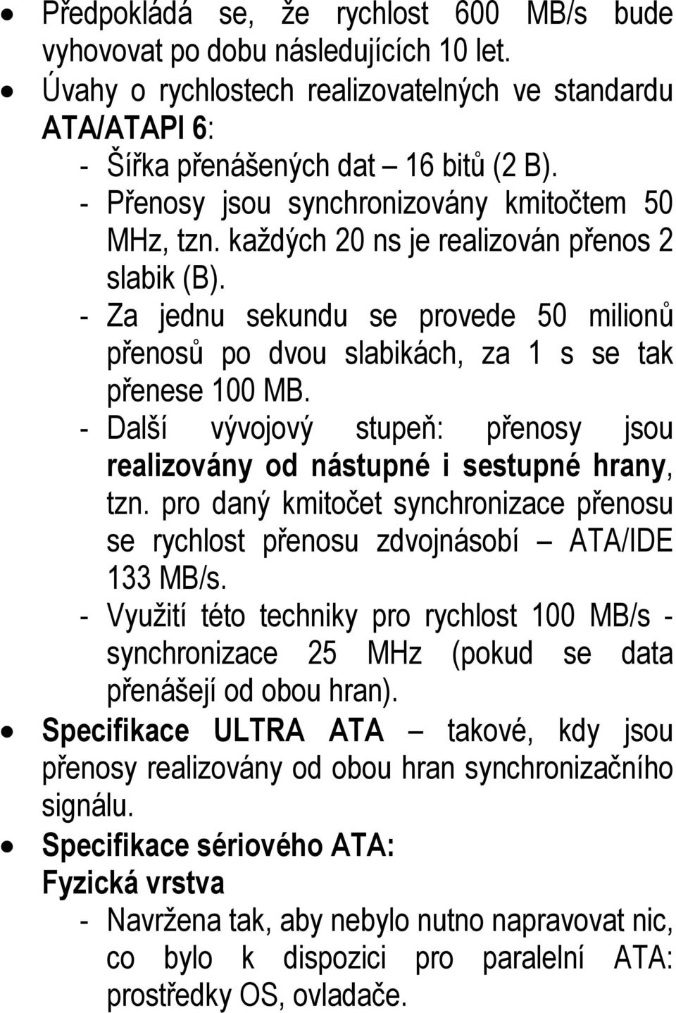 - Další vývojový stupeň: přenosy jsou realizovány od nástupné i sestupné hrany, tzn. pro daný kmitočet synchronizace přenosu se rychlost přenosu zdvojnásobí ATA/IDE 133 MB/s.