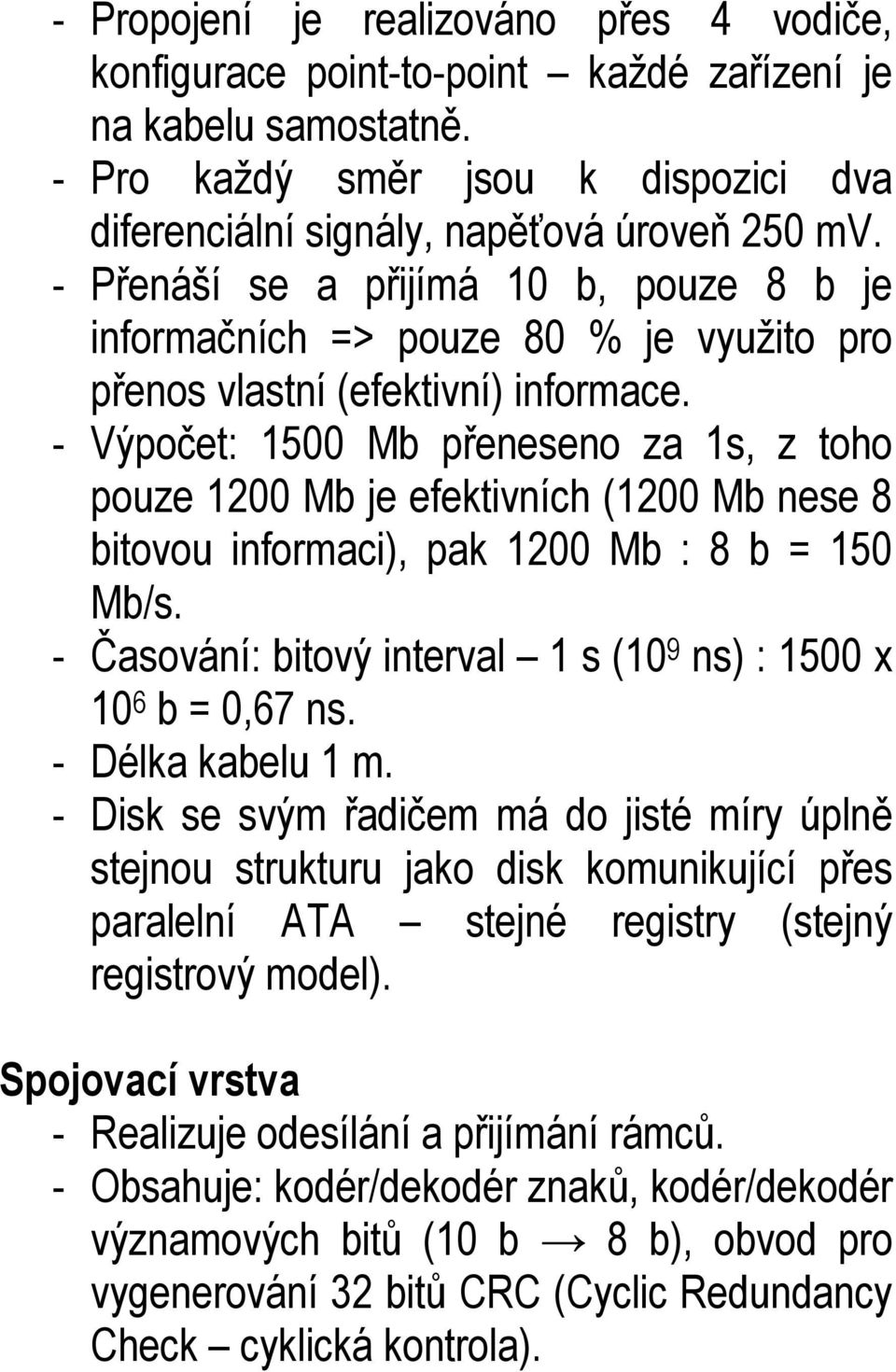 - Výpočet: 1500 Mb přeneseno za 1s, z toho pouze 1200 Mb je efektivních (1200 Mb nese 8 bitovou informaci), pak 1200 Mb : 8 b = 150 Mb/s.