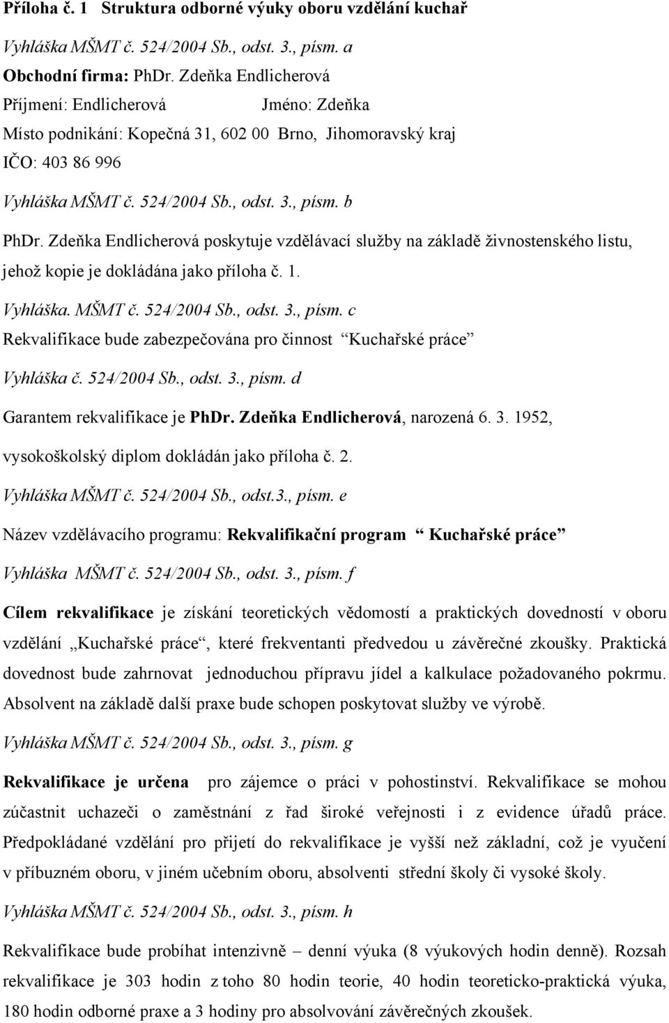 Zdeňka Endlicherová poskytuje vzdělávací služby na základě živnostenského listu, jehož kopie je dokládána jako příloha č. 1. Vyhláška. MŠMT č. 524/2004 Sb., odst. 3., písm.