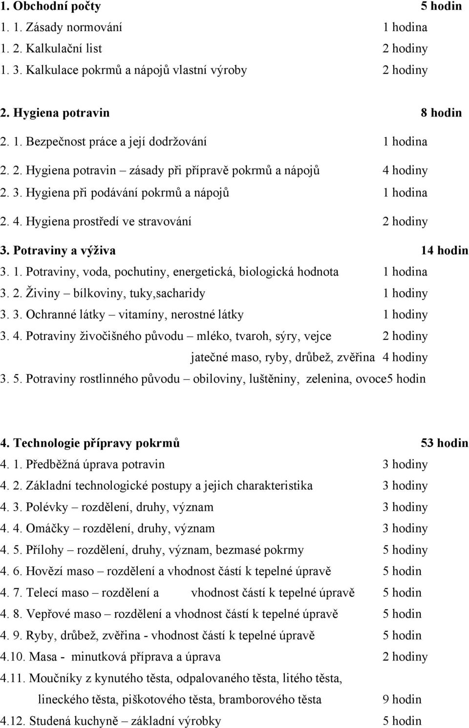 2. Živiny bílkoviny, tuky,sacharidy 1 hodiny 3. 3. Ochranné látky vitamíny, nerostné látky 1 hodiny 3. 4.