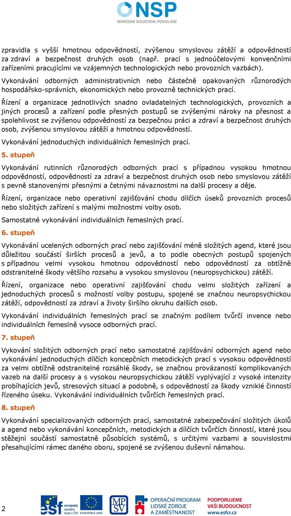 Vykonávání odborných administrativních nebo částečně opakovaných různorodých hospodářsko-správních, ekonomických nebo provozně technických prací.