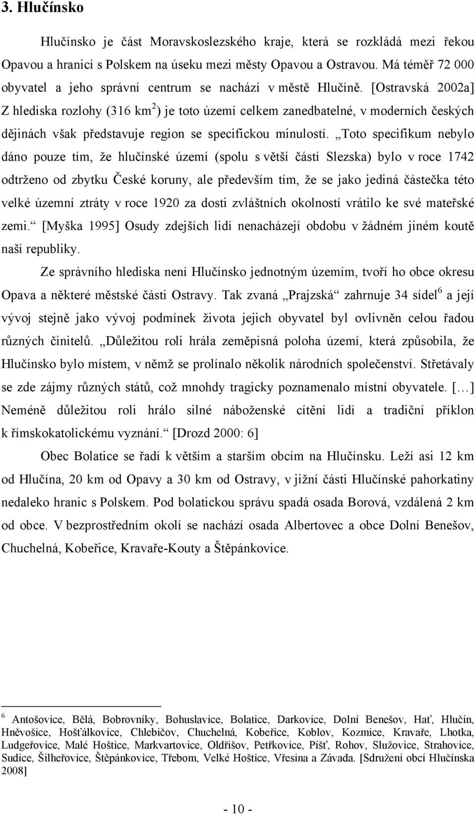 [Ostravská 2002a] Z hlediska rozlohy (316 km 2 ) je toto území celkem zanedbatelné, v moderních českých dějinách však představuje region se specifickou minulostí.