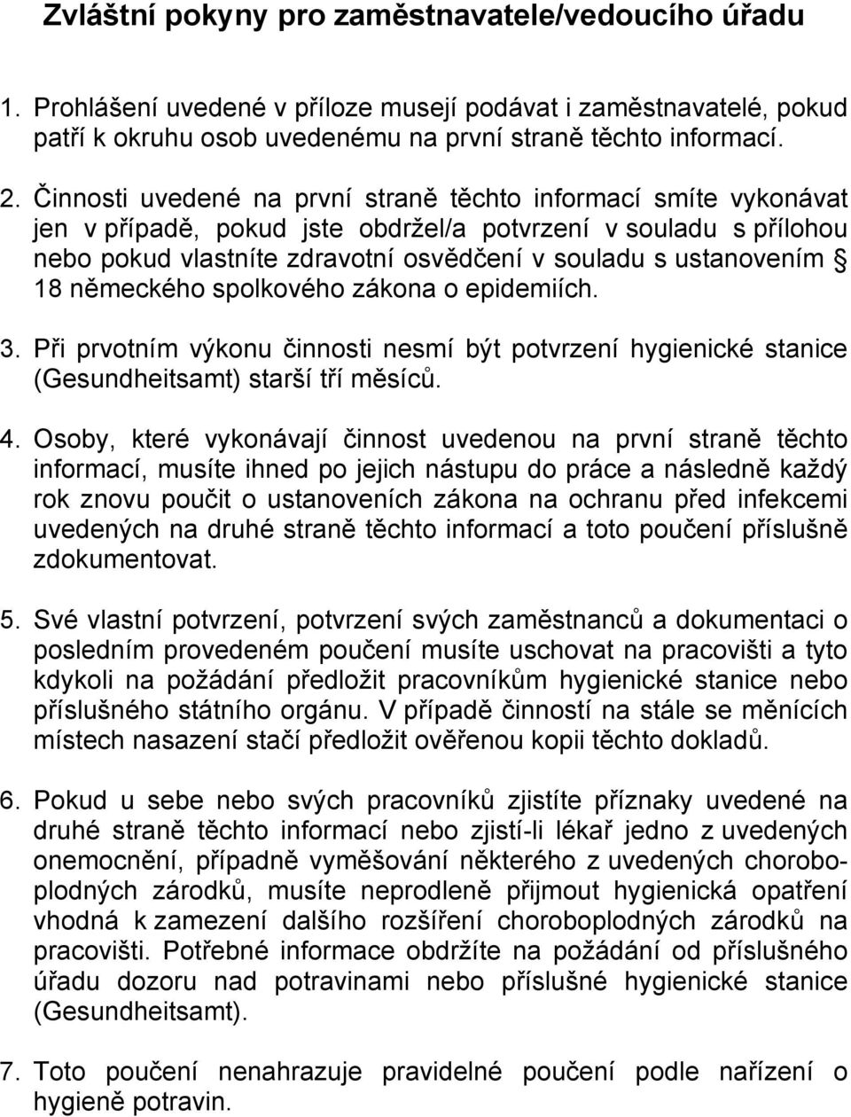 18 německého spolkového zákona o epidemiích. 3. Při prvotním výkonu činnosti nesmí být potvrzení hygienické stanice (Gesundheitsamt) starší tří měsíců. 4.