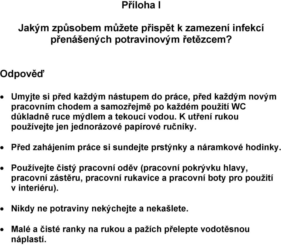 K utření rukou používejte jen jednorázové papírové ručníky. Před zahájením práce si sundejte prstýnky a náramkové hodinky.