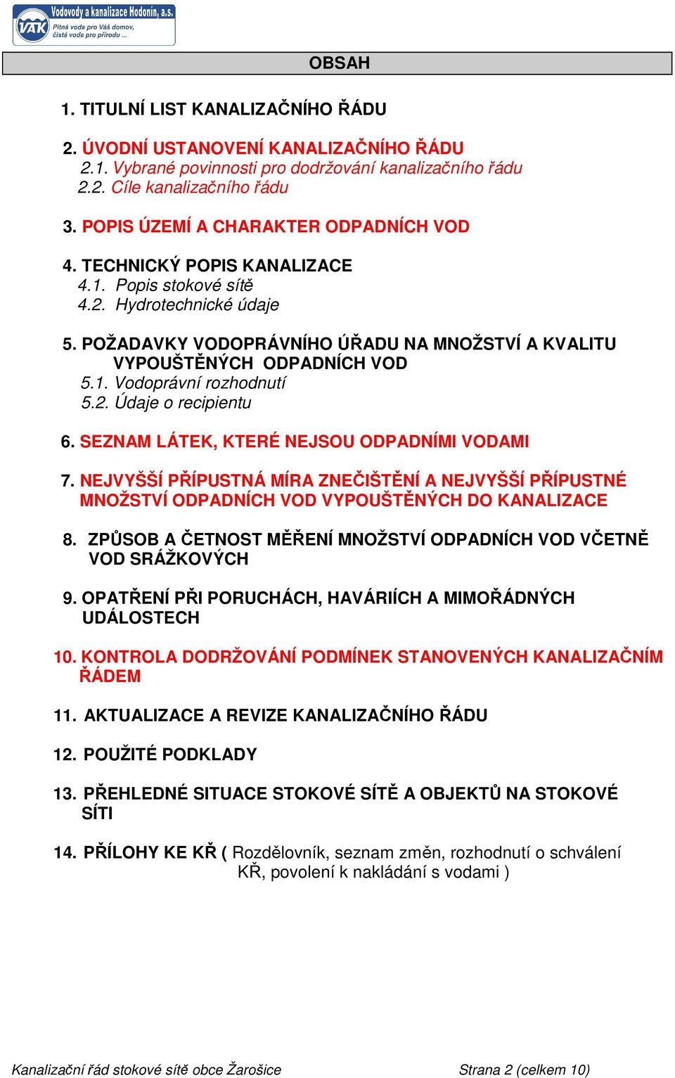 POŽADAVKY VODOPRÁVNÍHO ÚŘADU NA MNOŽSTVÍ A KVALITU VYPOUŠTĚNÝCH ODPADNÍCH VOD 5.1. Vodoprávní rozhodnutí 5.2. Údaje o recipientu 6. SEZNAM LÁTEK, KTERÉ NEJSOU ODPADNÍMI VODAMI 7.