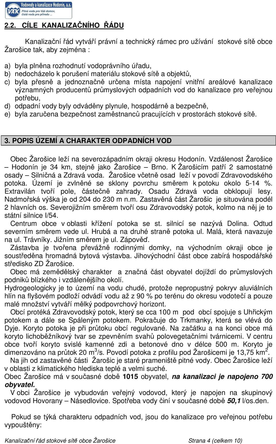 potřebu, d) odpadní vody byly odváděny plynule, hospodárně a bezpečně, e) byla zaručena bezpečnost zaměstnanců pracujících v prostorách stokové sítě. 3.