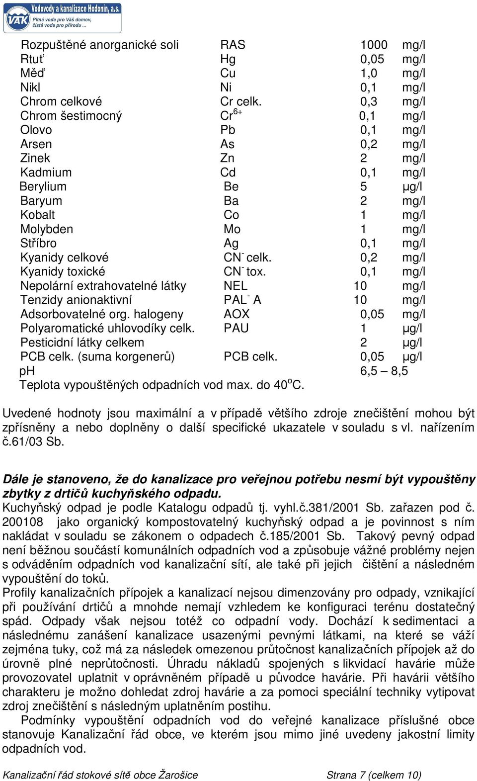 mg/l Kyanidy celkové CN - celk. 0,2 mg/l Kyanidy toxické CN - tox. 0,1 mg/l Nepolární extrahovatelné látky NEL 10 mg/l Tenzidy anionaktivní PAL - A 10 mg/l Adsorbovatelné org.