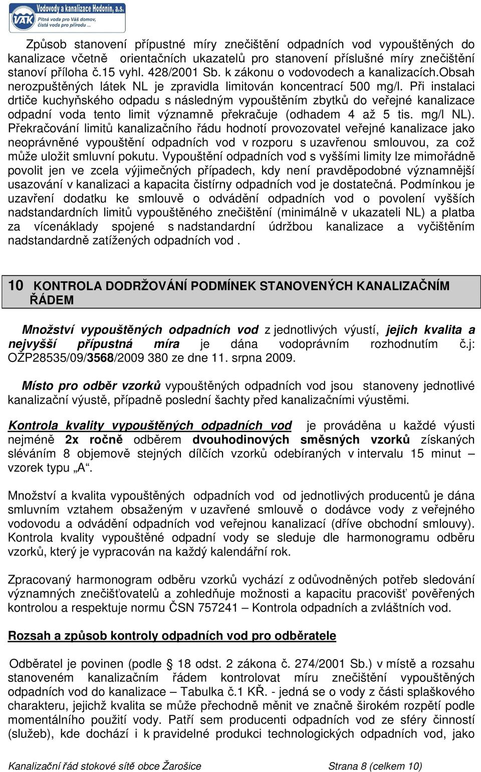 Při instalaci drtiče kuchyňského odpadu s následným vypouštěním zbytků do veřejné kanalizace odpadní voda tento limit významně překračuje (odhadem 4 až 5 tis. mg/l NL).