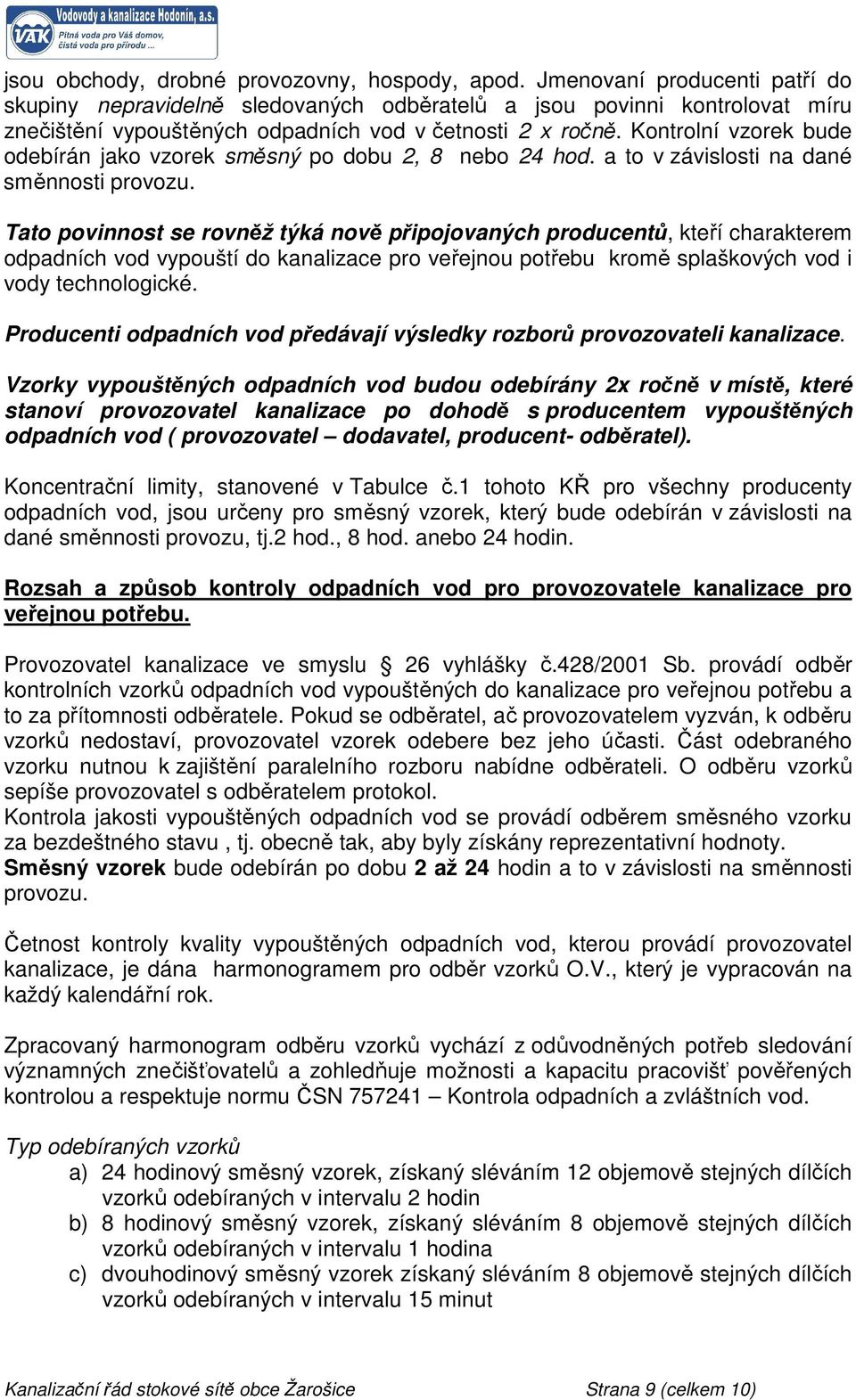 Kontrolní vzorek bude odebírán jako vzorek směsný po dobu 2, 8 nebo 24 hod. a to v závislosti na dané směnnosti provozu.