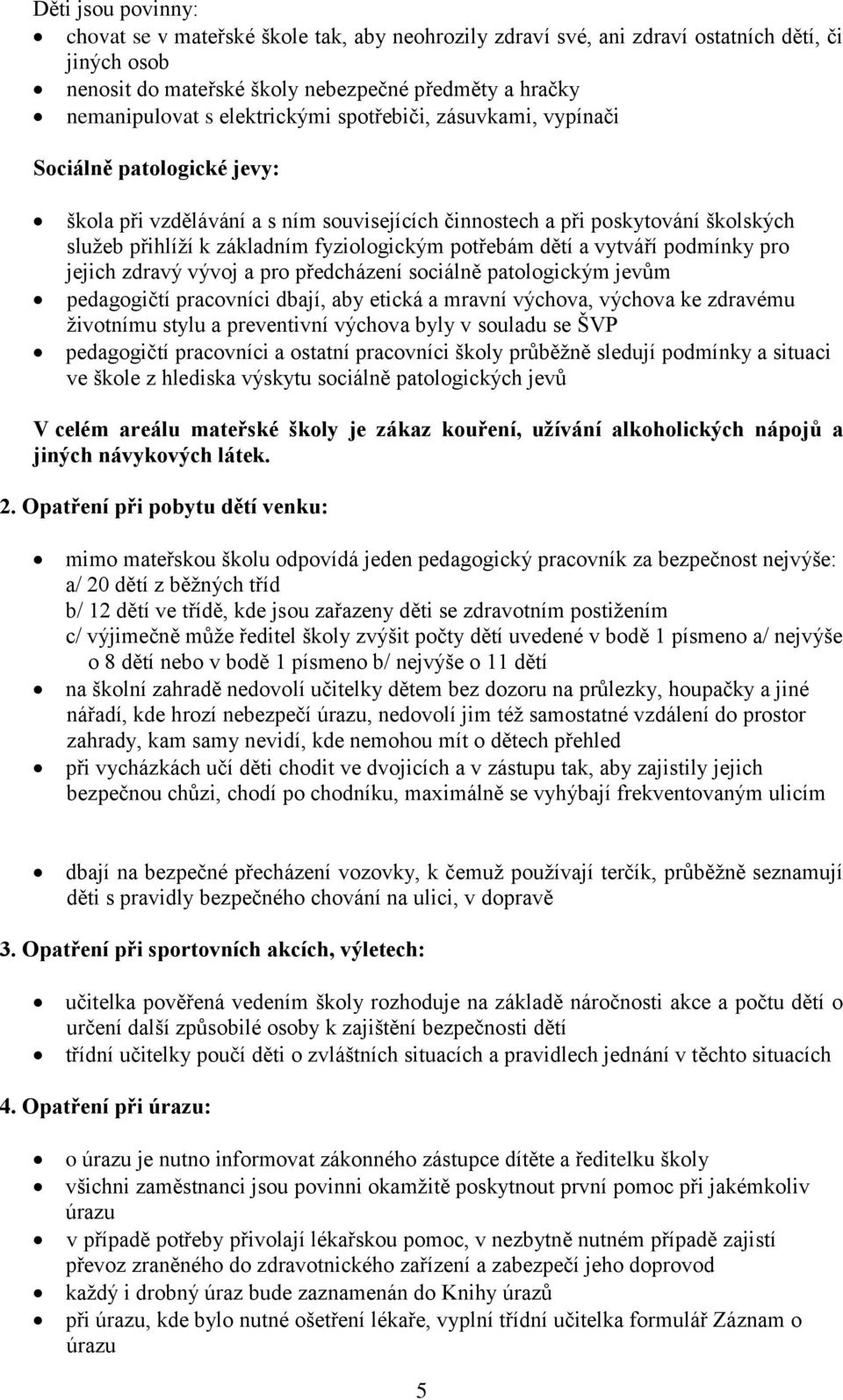 potřebám dětí a vytváří podmínky pro jejich zdravý vývoj a pro předcházení sociálně patologickým jevům pedagogičtí pracovníci dbají, aby etická a mravní výchova, výchova ke zdravému životnímu stylu a