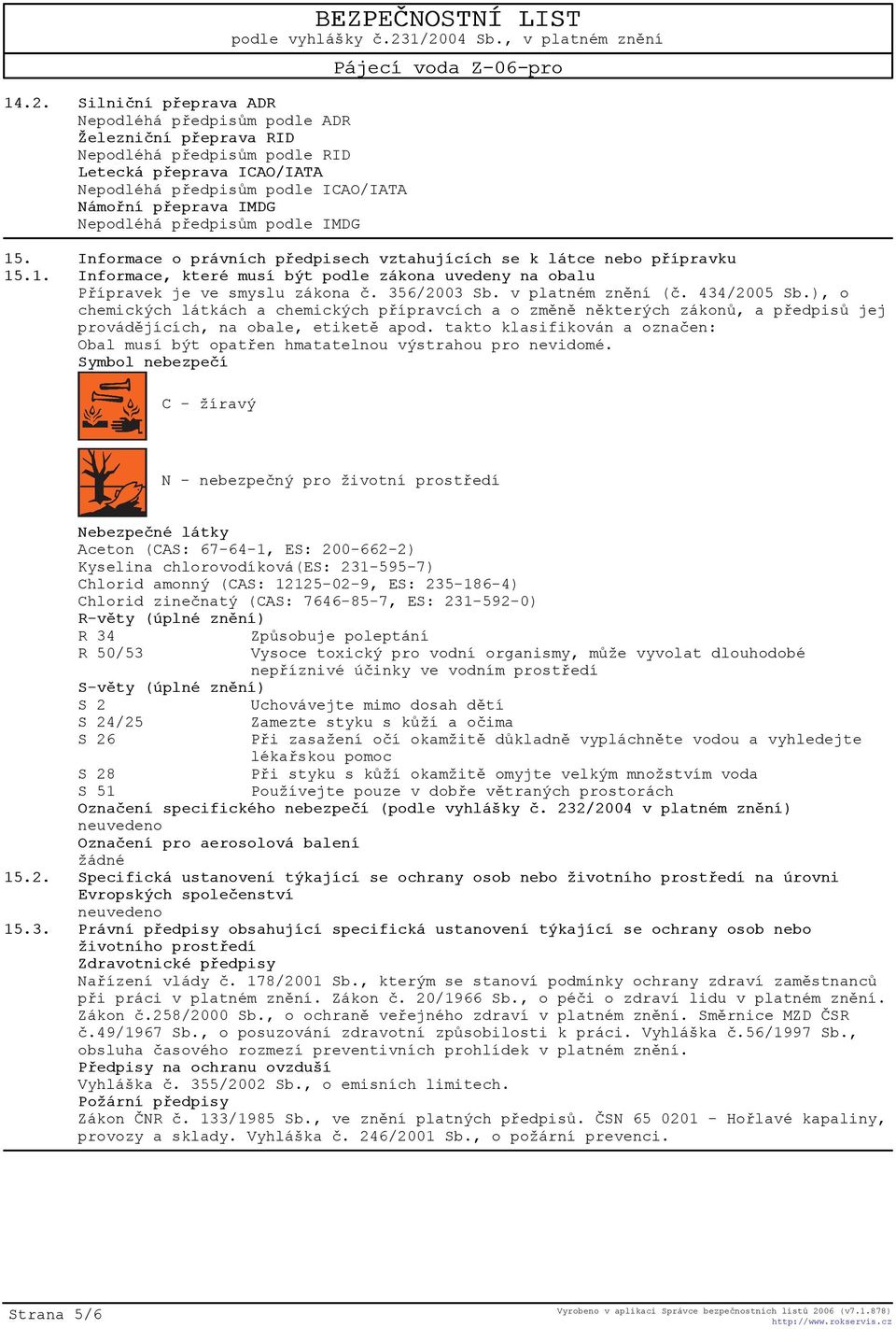 356/2003 Sb. v platném znìní (è. 434/2005 Sb.), o chemických látkách a chemických pøípravcích a o zmìnì nìkterých zákonù, a pøedpisù jej provádìjících, na obale, etiketì apod.