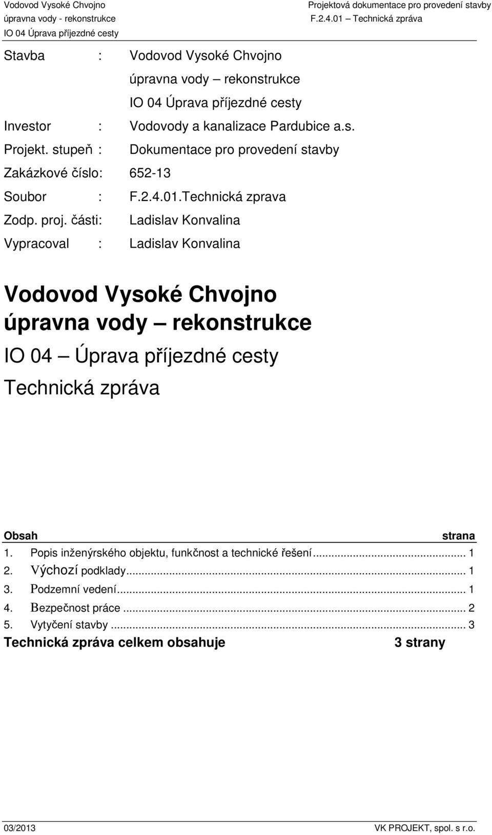 části: Ladislav Konvalina Vypracoval : Ladislav Konvalina Vodovod Vysoké Chvojno úpravna vody rekonstrukce IO 04 Úprava příjezdné cesty Technická zpráva