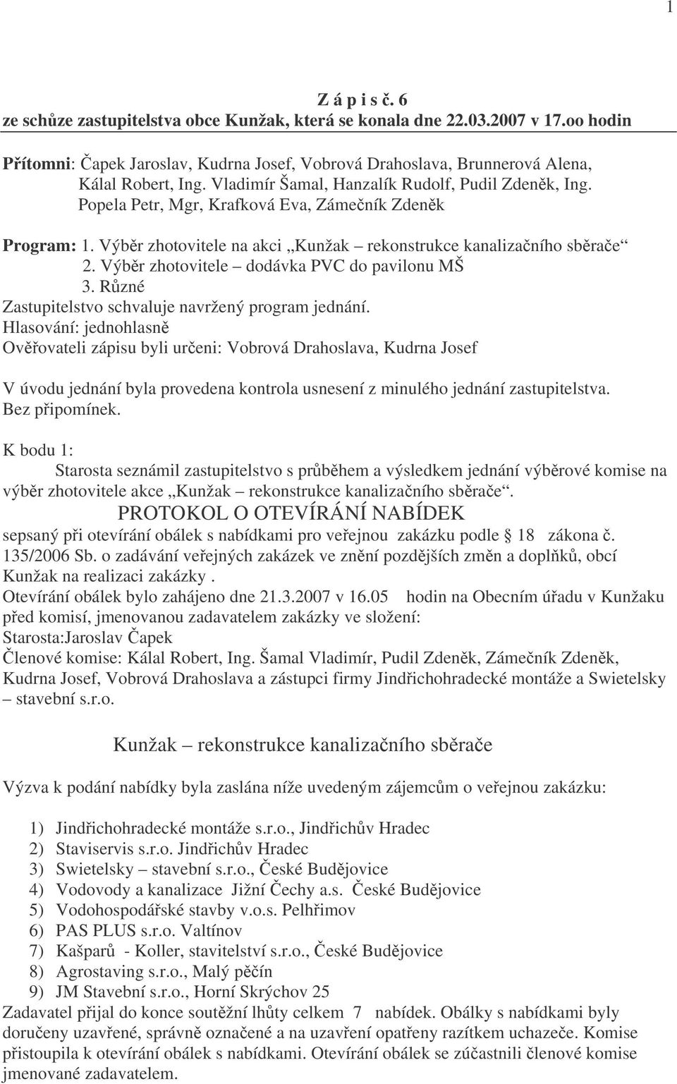 Výběr zhotovitele dodávka PVC do pavilonu MŠ 3. Různé Zastupitelstvo schvaluje navržený program jednání.